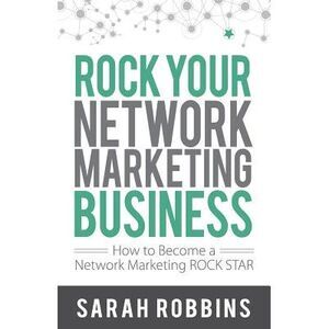 Rock Your Network Marketing Business: How to Become a Network Marketing Rock Sta